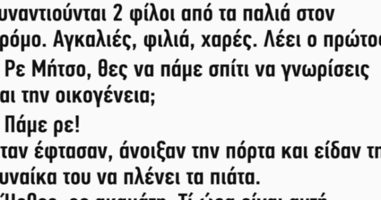 Ανέκδοτο: Συναντιούνται 2 φίλοι από τα παλιά στον δρόμο