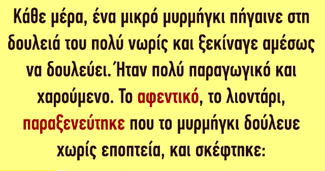 ΑΝΕΚΔΟΤΟ: Κάθε μέρα, ένα μικρό μυρμήγκι πήγαινε στη δουλειά του πολύ νωρίς και ξεκίναγε αμέσως να δουλεύει