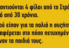 Ανέκδοτο: συναντιούνται 4 φίλοι από το στρατό μετά από 30 χρόνια…