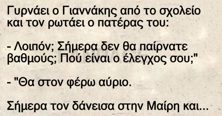 Ανέκδοτο: Γυρνάει ο Γιαννάκης από το σχολείο και τον ρωτάει ο πατέρας του