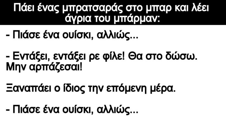 Ανέκδοτο: Πάει ένας μπρατσαράς στο μπαρ και λέει άγρια του μπάρμαν: