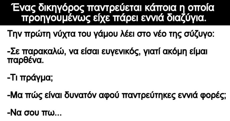 Ανέκδοτο: Ένας δικηγόρος παντρεύεται κάποια η οποία προηγουμένως είχε πάρει εννιά διαζύγια