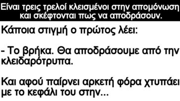 Ανέκδοτο: Είναι τρεις τρελοί κλεισμένοι στην απομόνωση και σκέφτονται πως να αποδράσουν