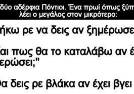 Ανέκδοτο: Ήταν δύο αδέρφια Πόντιοι. Ένα πρωί όπως ξύπνησαν λέει ο μεγάλος στον μικρότερο