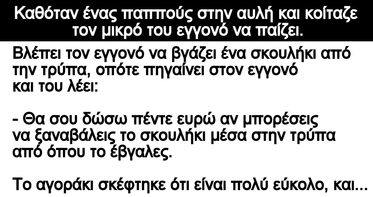 Ανέκδοτο: Καθόταν ένας παππούς στην αυλή και κοίταζε τον μικρό του εγγονό να παίζει