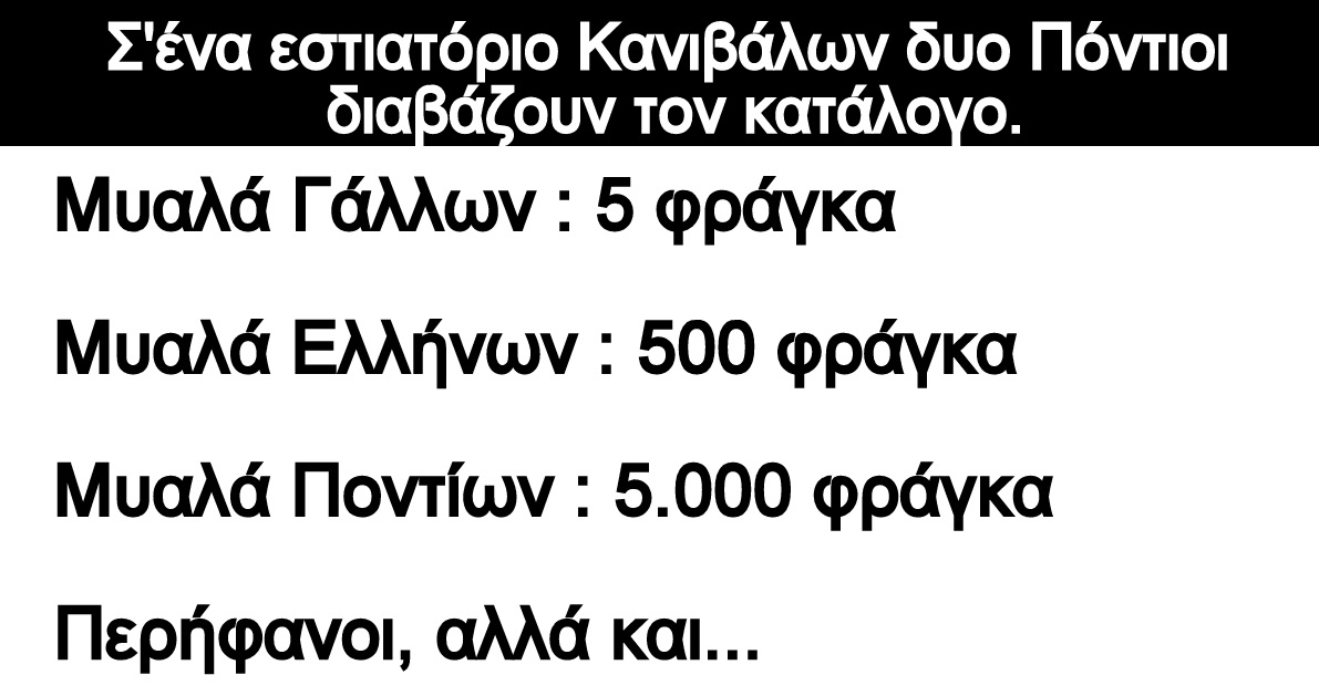 Ανέκδοτο: Σ’ένα εστιατόριο Κανιβάλων δυο Πόντιοι διαβάζουν τον κατάλογο