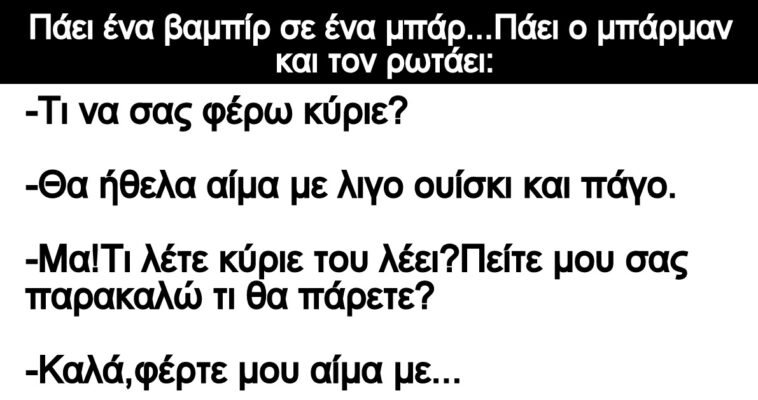 Ανέκδοτο: Πάει ένα βαμπίρ σε ένα μπάρ…Πάει ο μπάρμαν και τον ρωτάει: