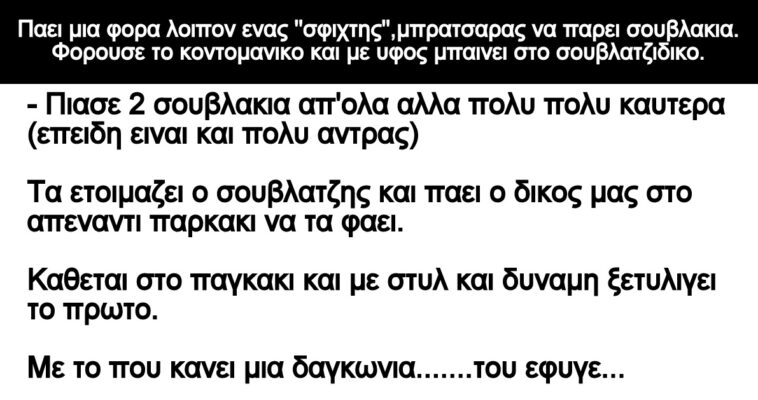 Ανεκδοτο: Παει μια φορα λοιπον ενας »σφιχτης»,μπρατσαρας να παρει σουβλακια