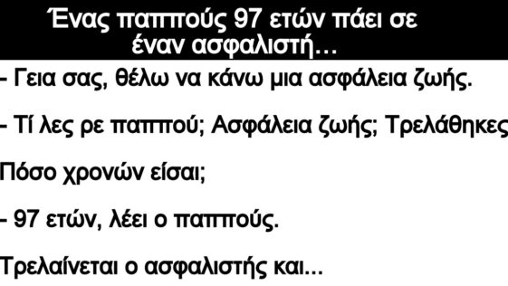 Ανέκδοτο: Ένας παππούς 97 ετών πάει σε έναν ασφαλιστή…