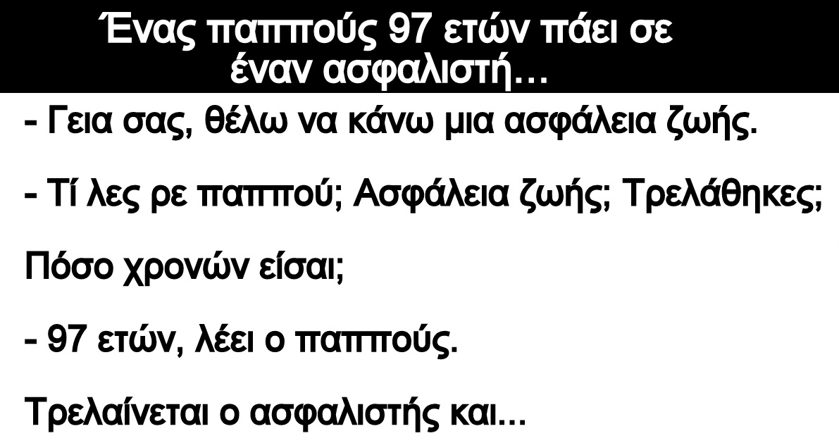 Ανέκδοτο: Ένας παππούς 97 ετών πάει σε έναν ασφαλιστή…