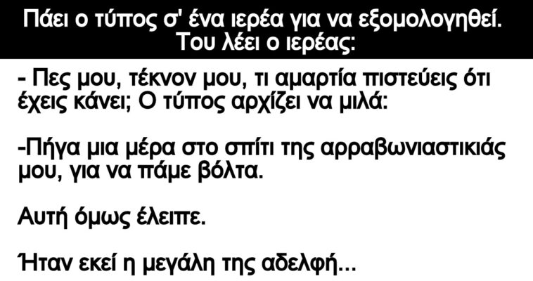 Ανεκδοτο: Πάει ο τύπος σ’ ένα ιερέα για να εξομολογηθεί. Του λέει ο ιερέας: